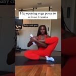 Hip opening yoga poses to release trauma